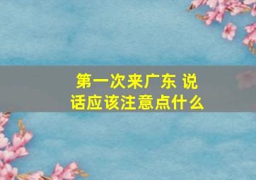 第一次来广东 说话应该注意点什么